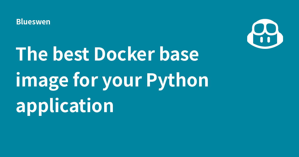 The best Docker base image for your Python application - Blueswen