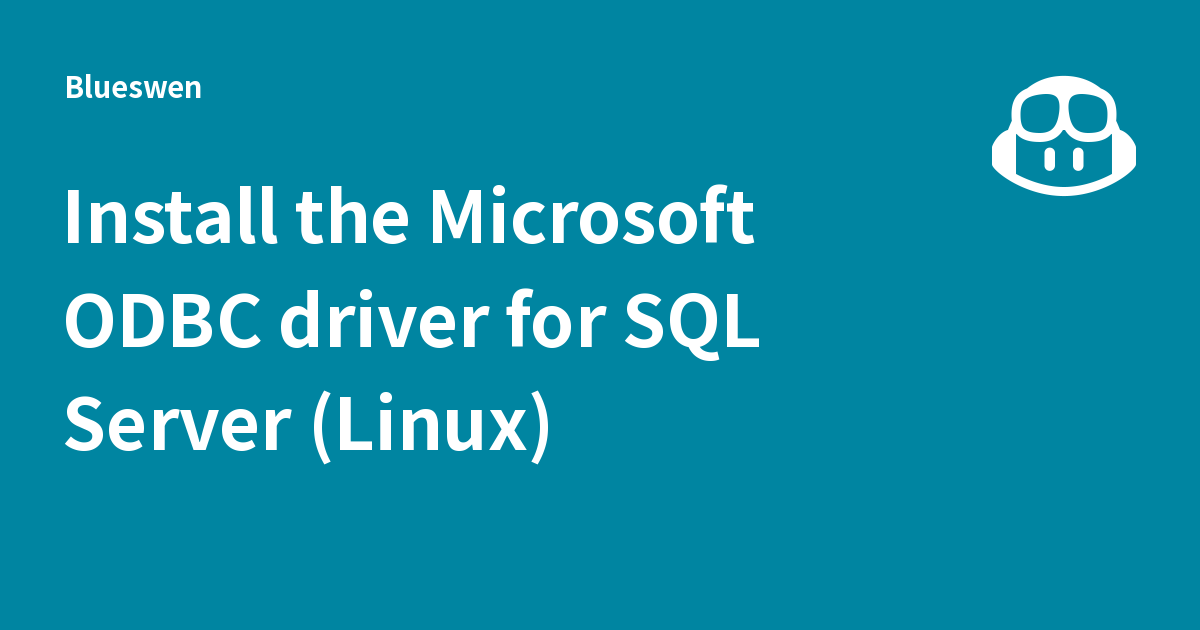 Install the Microsoft ODBC driver for SQL Server (Linux) - Blueswen